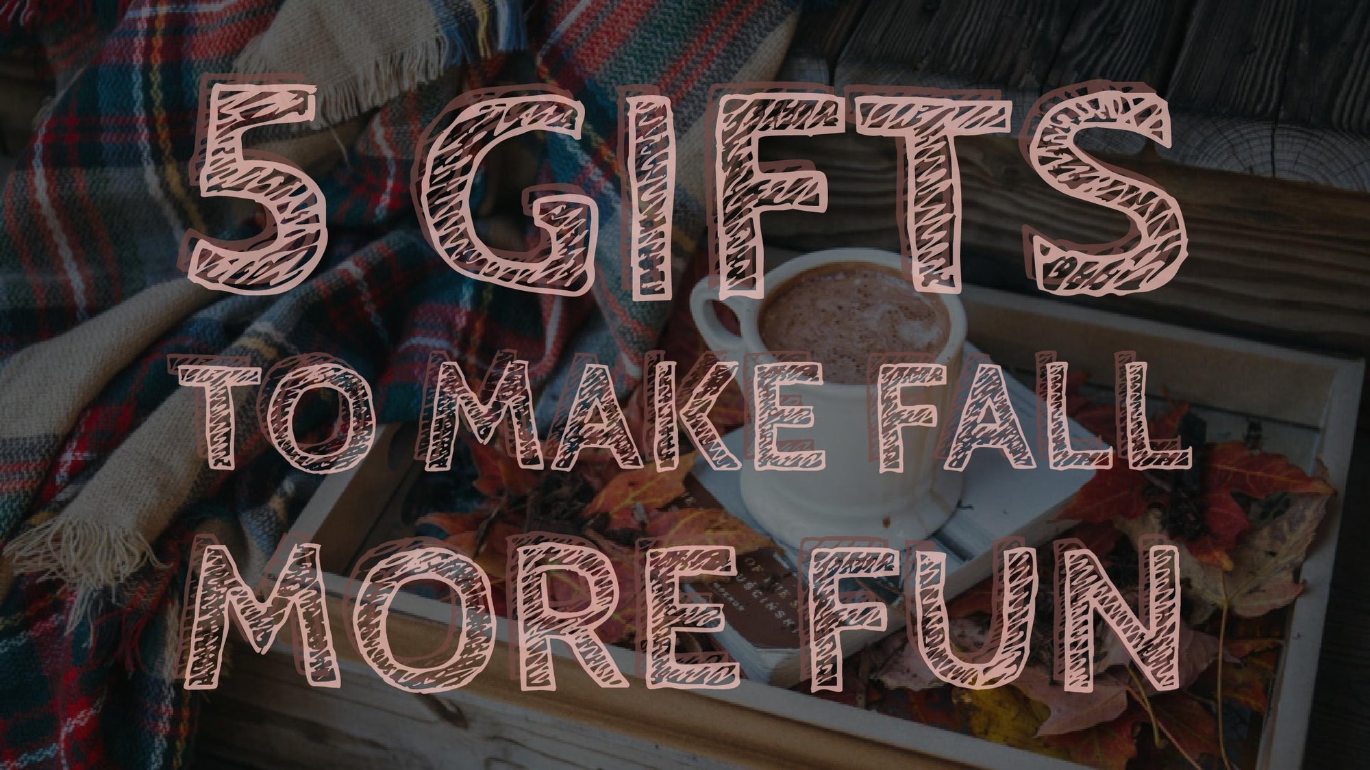 5 Gifts to Make Fall More Fun