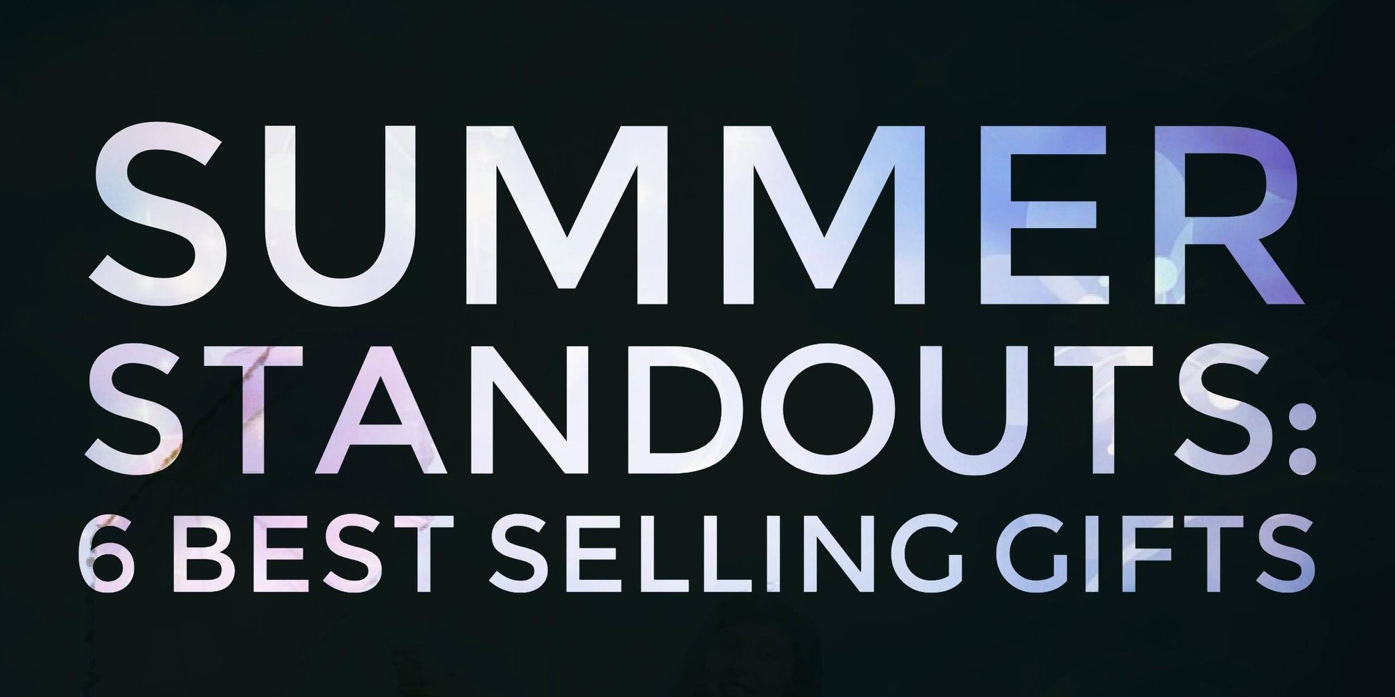 6 Summer Standouts: Best Sellers
