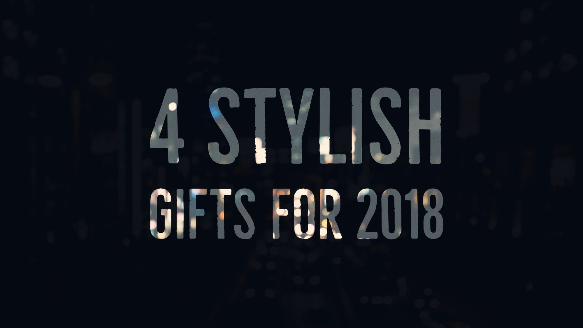 4 Stylish Gifts for 2018