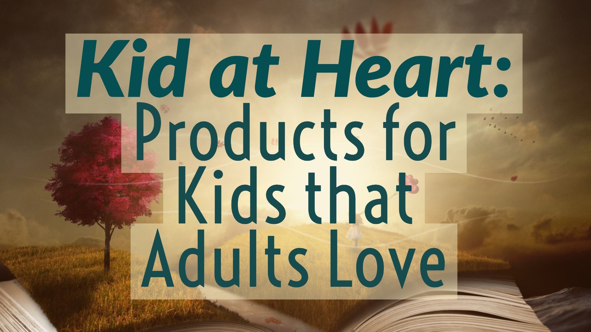 Kids at Heart: 3 Products for Children That Adults Love Too!