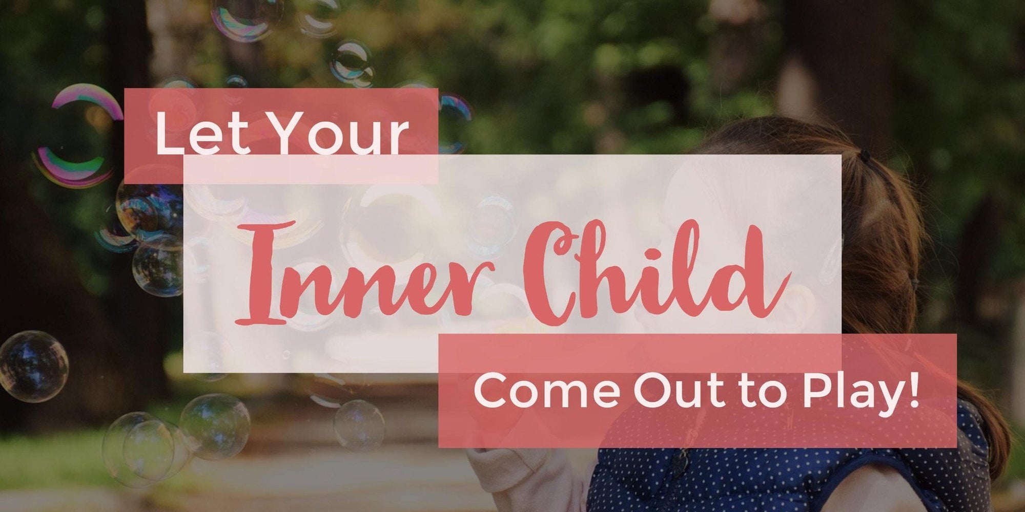 Have a Blast with Your Inner Child!