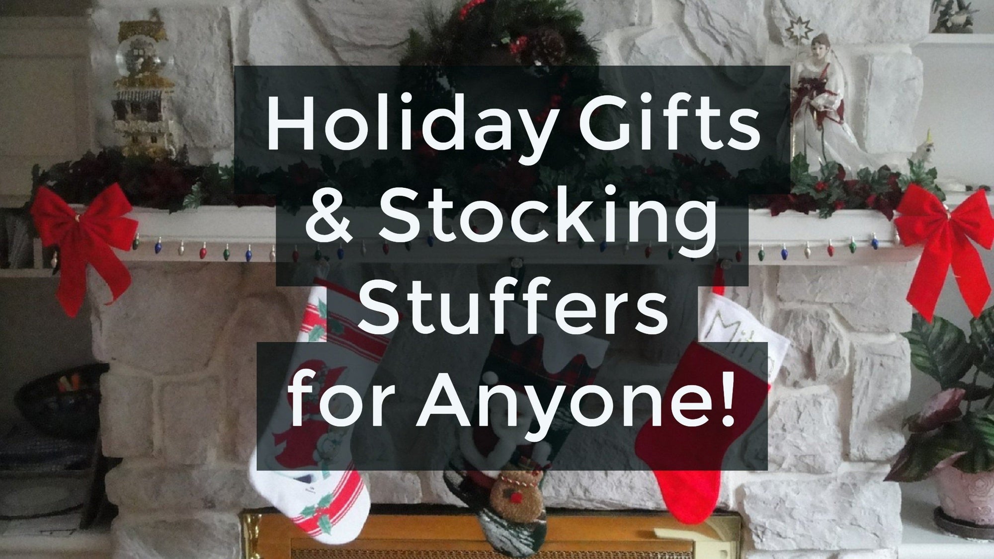 Holiday Gifts & Stocking Stuffers for Anyone
