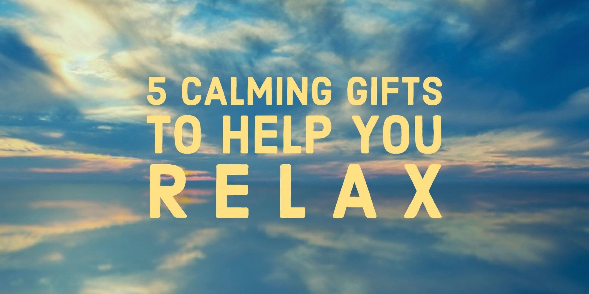 5 Gifts to Help You Relax
