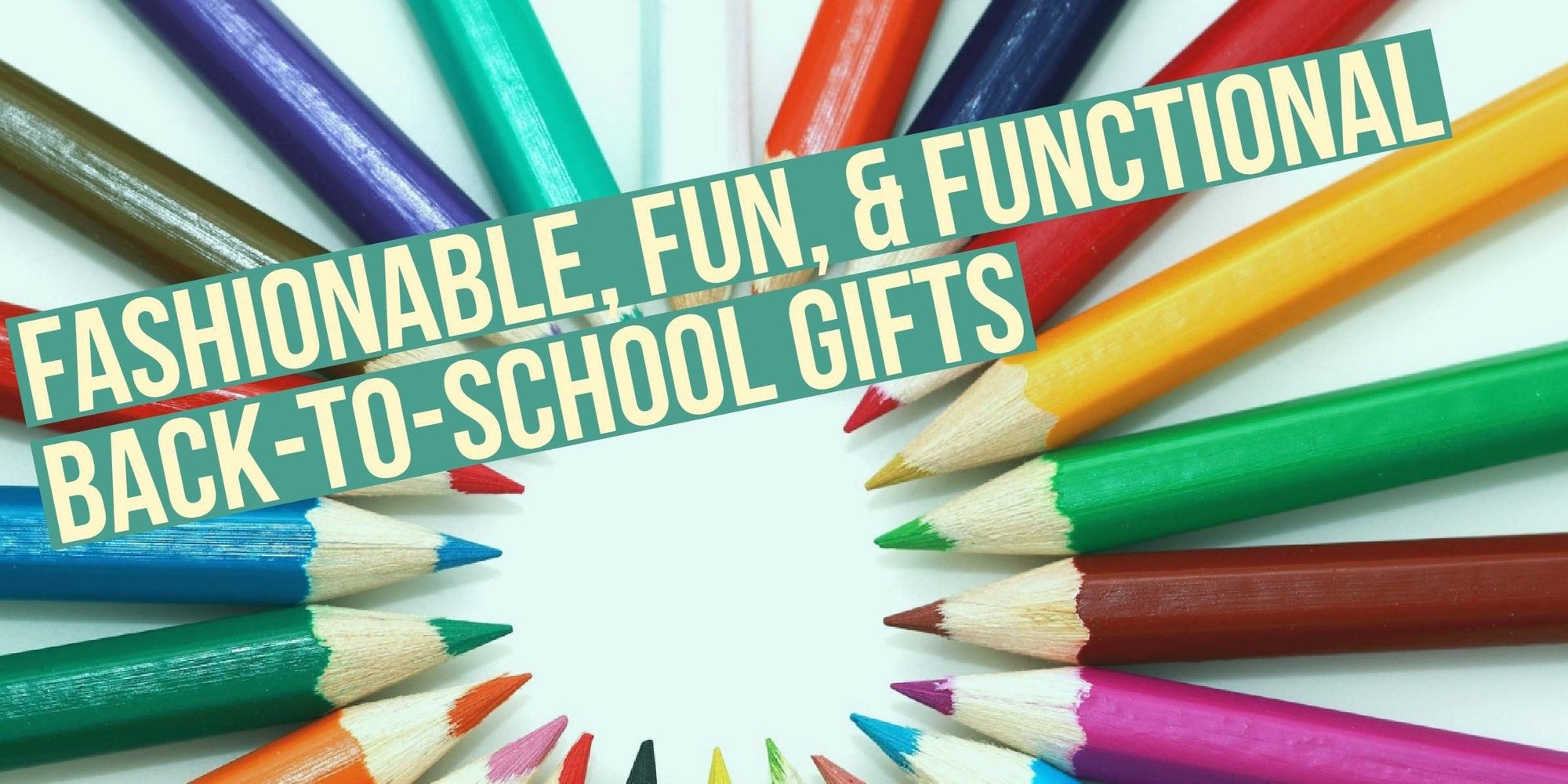 Fashionable, Fun, & Functional Back-to-School Gifts